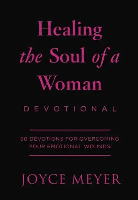 Healing the Soul of a Woman Devotional: 90 Devotions for Overcoming Your Emotional Wounds by Joyce Meyer