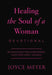 Healing the Soul of a Woman Devotional: 90 Devotions for Overcoming Your Emotional Wounds by Joyce Meyer