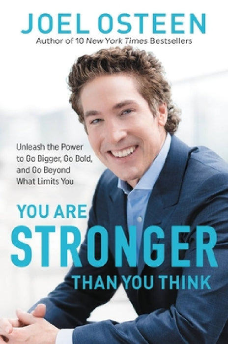 You Are Stronger Than You Think: Unleash the Power to Go Bigger, Go Bold, and Go Beyond What Limits You by Joel Osteen