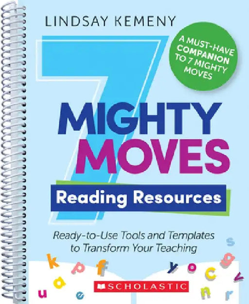 7 Mighty Moves Reading Resources: Ready-To-Use Tools and Templates to Transform Your Teaching by Lindsay Kemeny