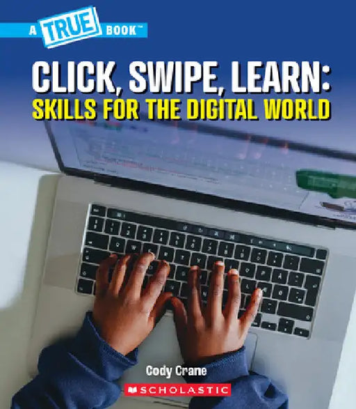 Click, Swipe, Learn: Skills for the Digital World (a True Book: Our Digital World) by Crane, Cody