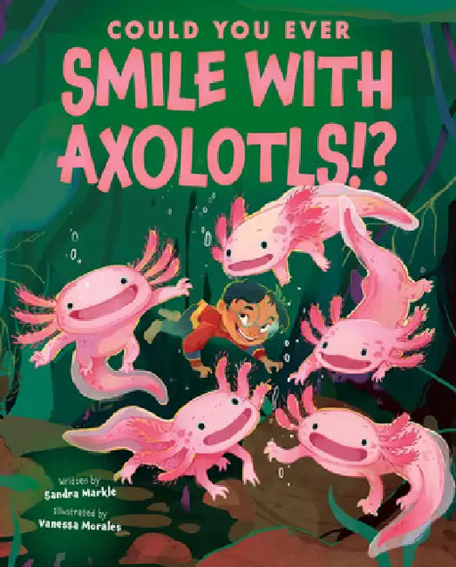 Could You Ever Smile with Axolotls!? by Sandra Markle, Vanessa Morales