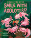 Could You Ever Smile with Axolotls!? by Sandra Markle, Vanessa Morales