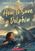 How to Save a Dolphin by Michelle Schusterman