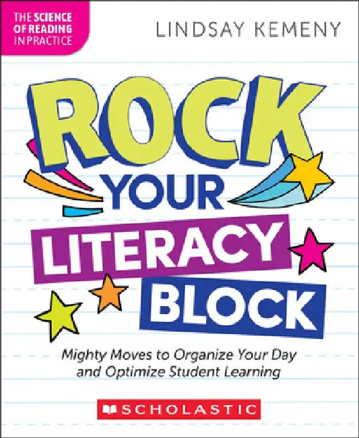 Rock Your Literacy Block: Mighty Moves to Organize Your Day and Optimize Student Learning by Lindsay Kemeny