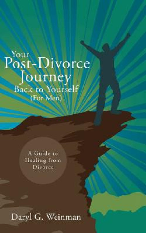 Your Post-Divorce Journey Back to Yourself (For Men): A Guide to Healing from Divorce by Daryl G. Weinman