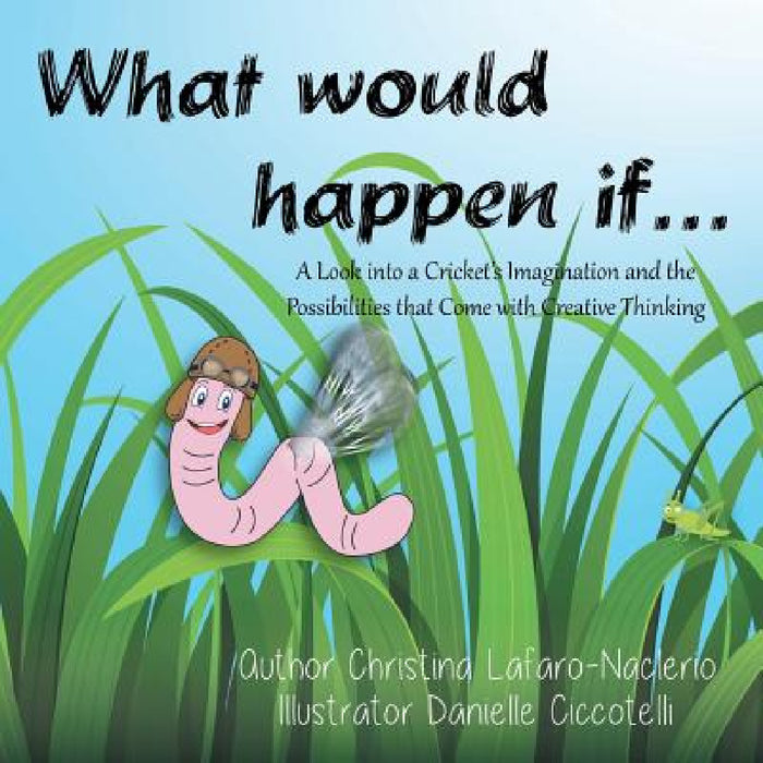 "What would happen if . . .": A Look into a Cricket's Imagination and the Possibilities that Come with Creative Thinking by Chrissy Naclerio