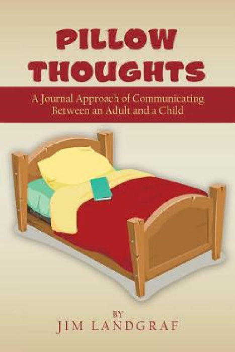 Pillow Thoughts: A Journal Approach of Communicating Between an Adult and a Child by Jim Landgraf