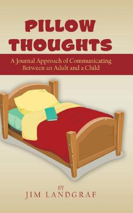 Pillow Thoughts: A Journal Approach of Communicating Between an Adult and a Child by Jim Landgraf