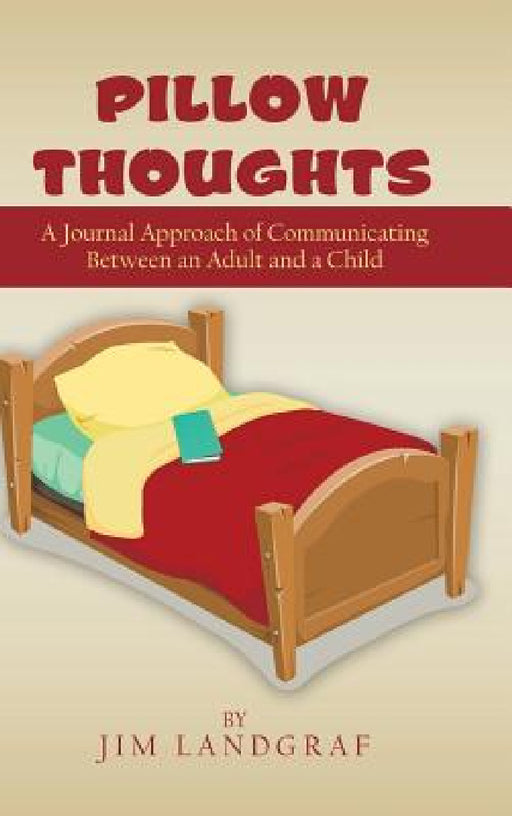 Pillow Thoughts: A Journal Approach of Communicating Between an Adult and a Child by Jim Landgraf