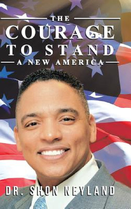 The Courage to Stand: A New America by Shon Neyland