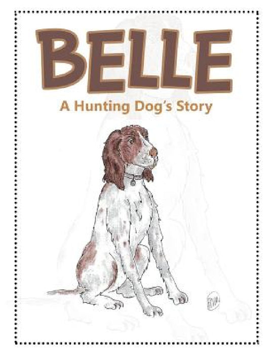 Belle: A Hunting Dog's Story by James B. Downing, Rosemary J. Uzelac