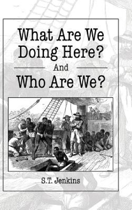 What Are We Doing Here? And Who Are We? by S. T. Jenkins
