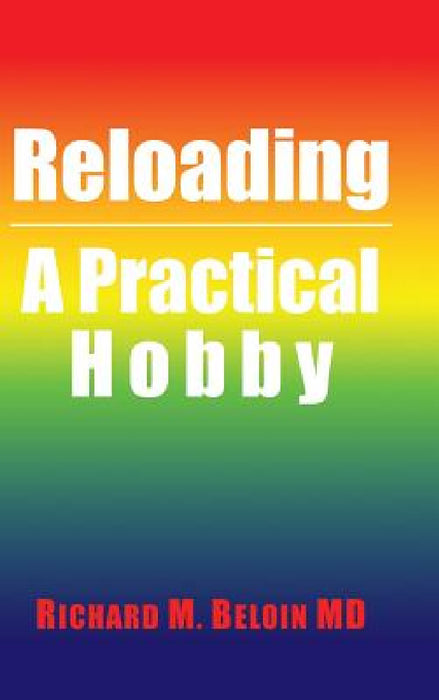 Reloading: A Practical Hobby by Richard M. Beloin
