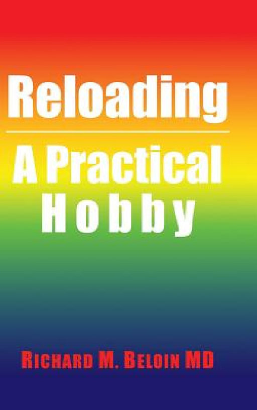Reloading: A Practical Hobby by Richard M. Beloin