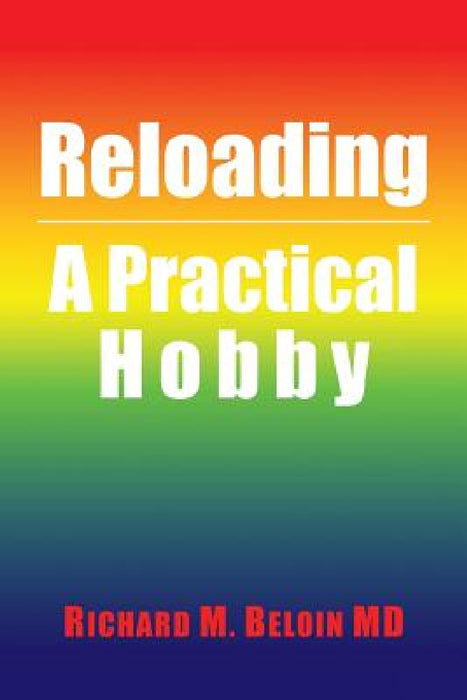 Reloading: A Practical Hobby by Richard M. Beloin