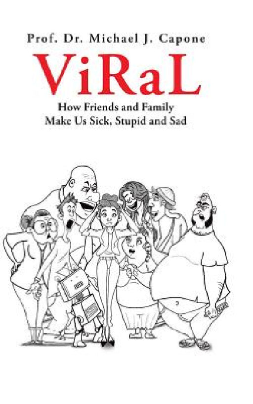 Viral: How Friends and Family Make Us Sick, Stupid and Sad by Prof Michael J. Capone