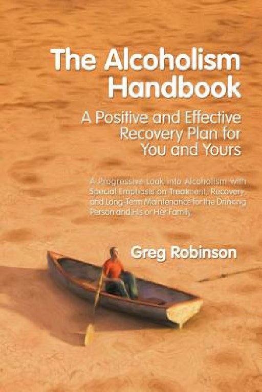 The Alcoholism Handbook: A Positive and Effective Recovery Plan for You and Yours by Greg Robinson