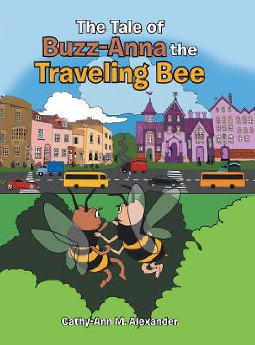 The Tale of Buzz-Anna the Traveling Bee by Cathy-Ann M. Alexander
