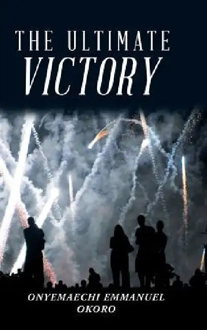 The Ultimate Victory by Onyemaechi Emmanuel Okoro