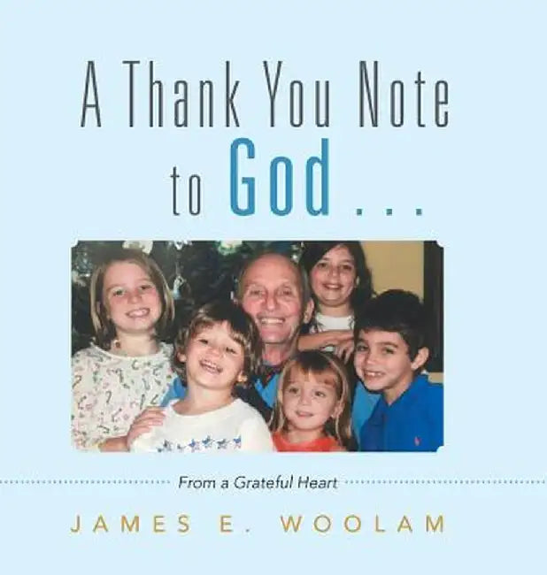 A Thank You Note to God . . .: From a Grateful Heart by Woolam, James E.