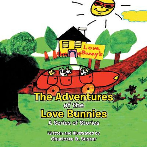 The Adventures of the Love Bunnies: A Series of Stories by Charlotte D. Sustar