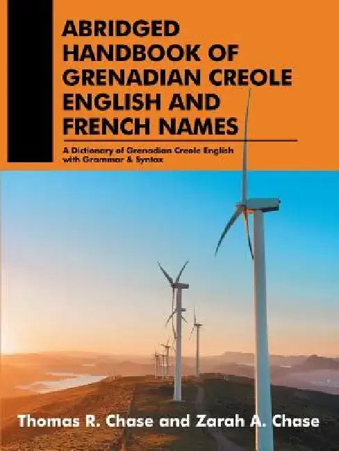 Abridged Handbook of Grenadian Creole English and French Names: A Dictionary of Grenadian Creole English with Grammar & Syntax by Thomas Zarah R. a. Chase