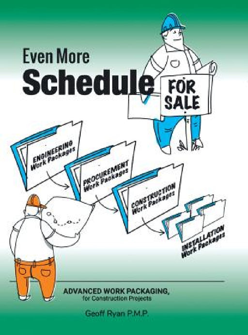 Even More Schedule for Sale: Advanced Work Packaging, for Construction Projects by Geoff Ryan P. M. P.