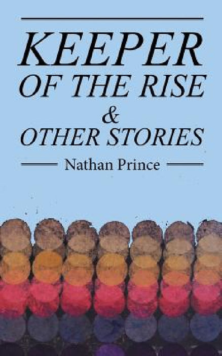 Keeper of the Rise: & Other Stories by Nathan Prince