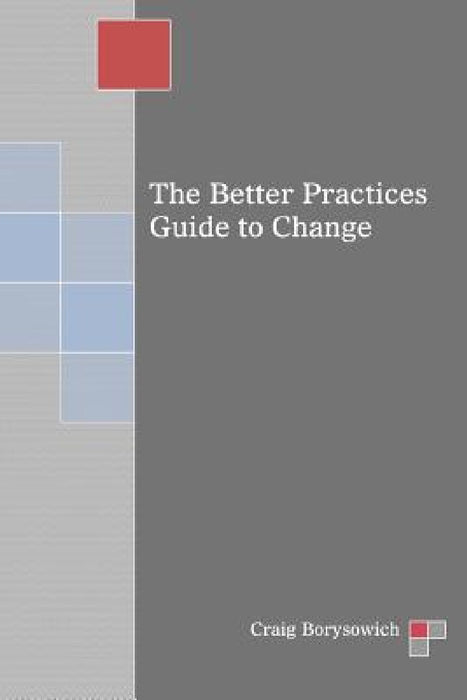 The Better Practices Guide to Change by Craig Borysowich