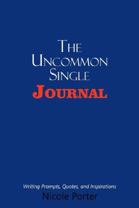 The Uncommon Single Journal: Writing Prompts, Quotes, and Inspirations by Nicole Porter