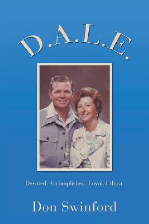 D.A.L.E.: Devoted, Accomplished, Loyal, Ethical by Don Swinford