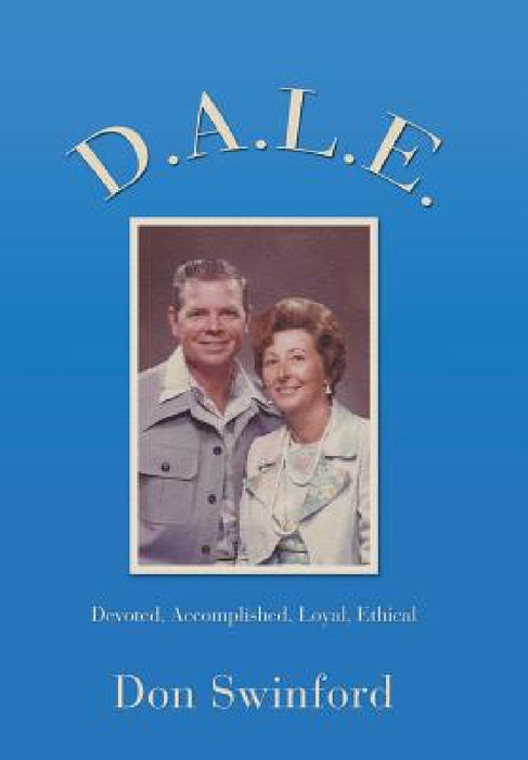 D.A.L.E.: Devoted, Accomplished, Loyal, Ethical by Don Swinford