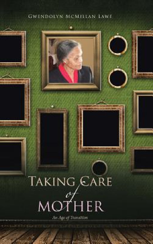 Taking Care of Mother: An Age of Transition by Gwendolyn McMillan Lawe
