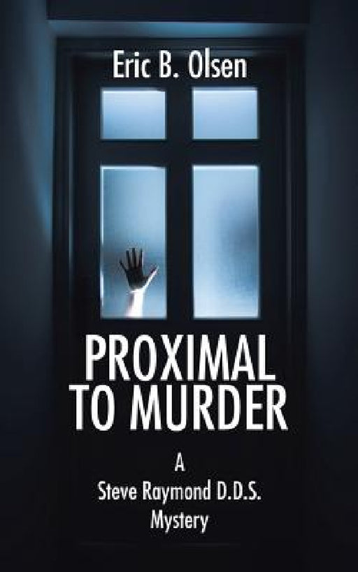 Proximal to Murder: A Steve Raymond D.D.S. Mystery by Eric B. Olsen