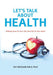 Let's Talk about Health: "Adding Years To Your Life, And Life To Your Years" by Ph. D. Ray Morgan Om D.