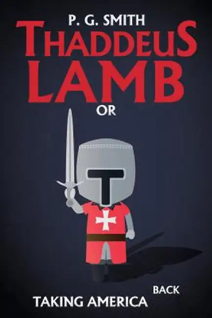Thaddeus Lamb: Or, Taking America Back by P. G. Smith