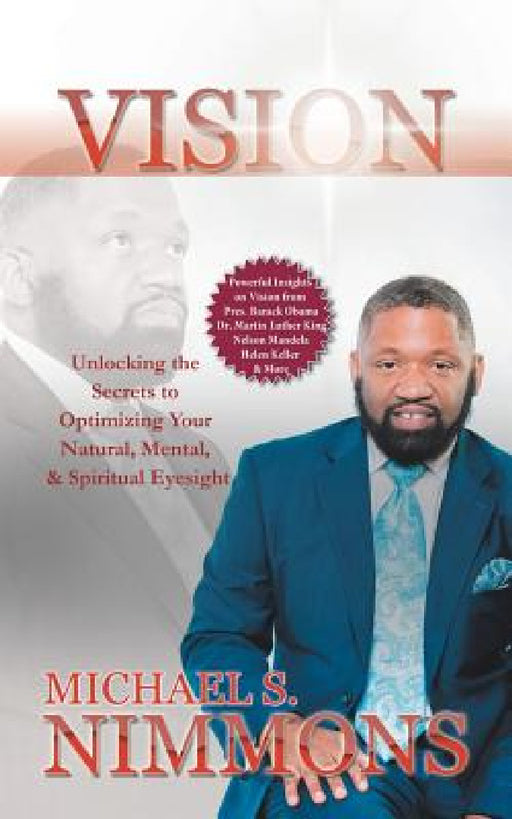 Vision: Unlocking the Secrets to Optimizing Your Natural Mental, and Spiritual Eyesight by Michael S. Nimmons