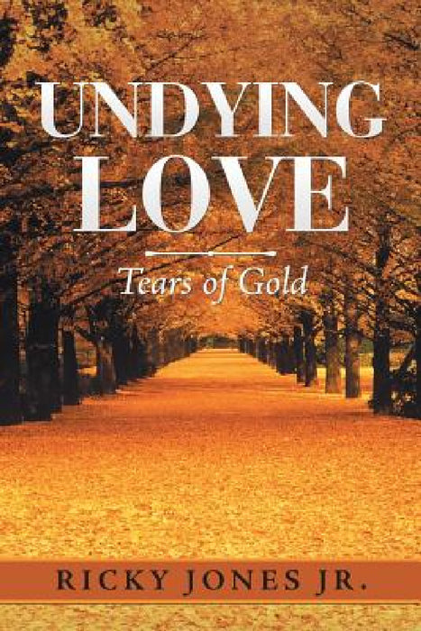 Undying Love: Tears of Gold by Jr. Jones Ricky