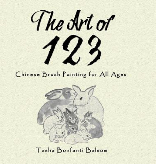 The Art of 123: Chinese Brush Painting for All Ages by Tasha Bonfanti Balsom