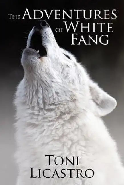 The Adventures of White Fang by Toni Licastro