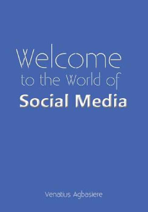 Welcome to the World of Social Media by Venatius Agbasiere
