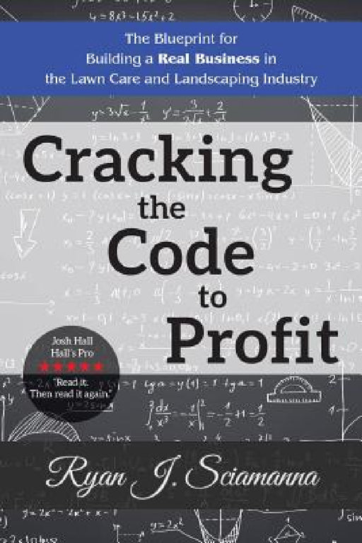 Cracking the Code to Profit: The Blueprint for Building a Real Business in the Lawn Care and Landscaping Industry by Ryan J. Sciamanna