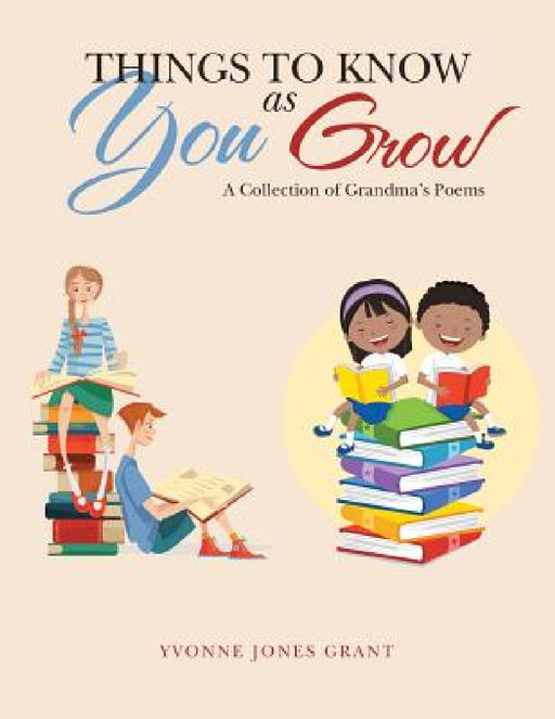 Things to Know as You Grow: A Collection of Grandma's Poems by Yvonne Jones Grant