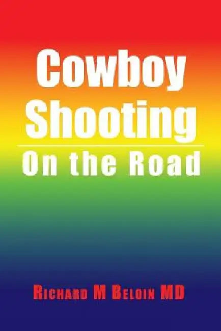 Cowboy Shooting: On the Road by Richard M. Beloin