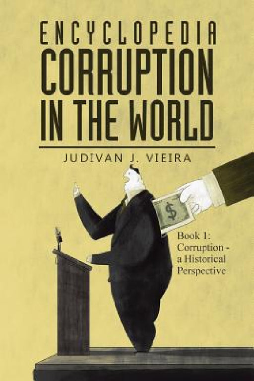 Encyclopedia Corruption in the World: Book 1: Corruption - a Historical Perspective by Judivan J. Vieira
