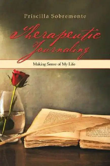 Therapeutic Journaling: Making Sense of My Life by Priscilla Andrea Sobremonte