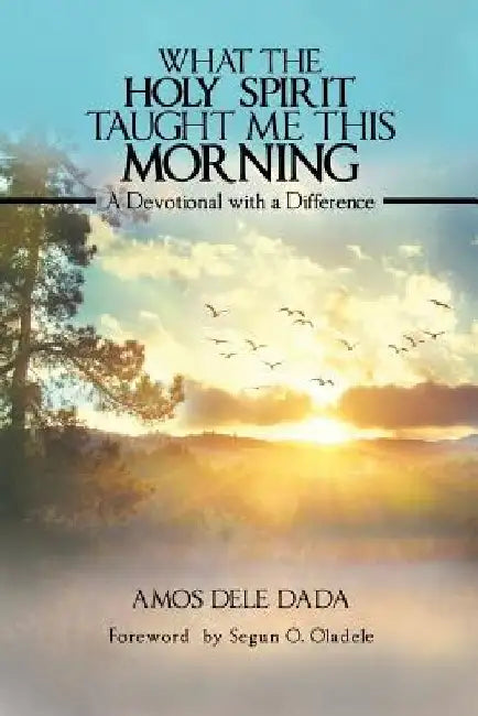 What the Holy Spirit Taught Me This Morning: A Devotional with a Difference by Amos Dele Dada