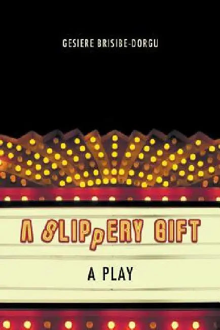 A Slippery Gift: A Play by Gesiere Brisibe-Dorgu
