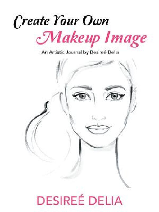 Create Your Own Makeup Image: An Artistic Journal by Desireé Delia by Desireé Delia